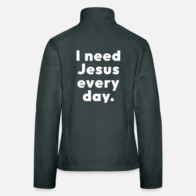 I need Jesus every day. Women's Softshell Jacket