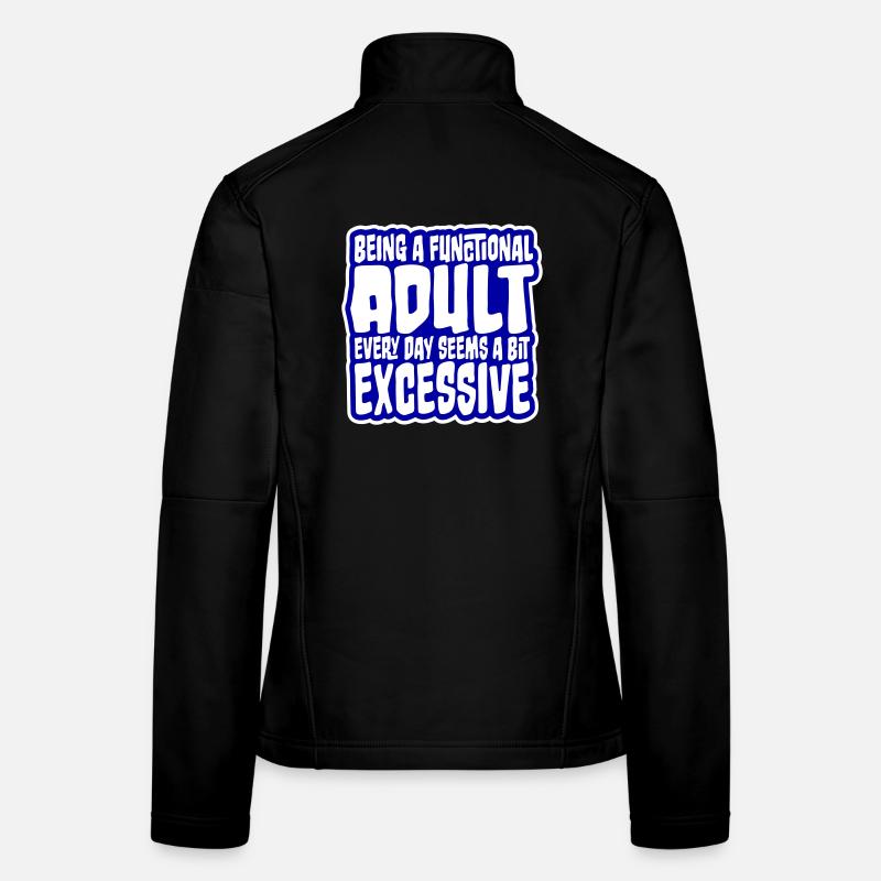 Being A Functional Adult Every Day Seems Excessive Women's Softshell Jacket