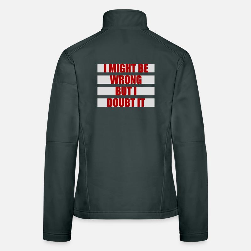 I Might Be Wrong But I Doubt It Funny Sarcastic Women's Softshell Jacket