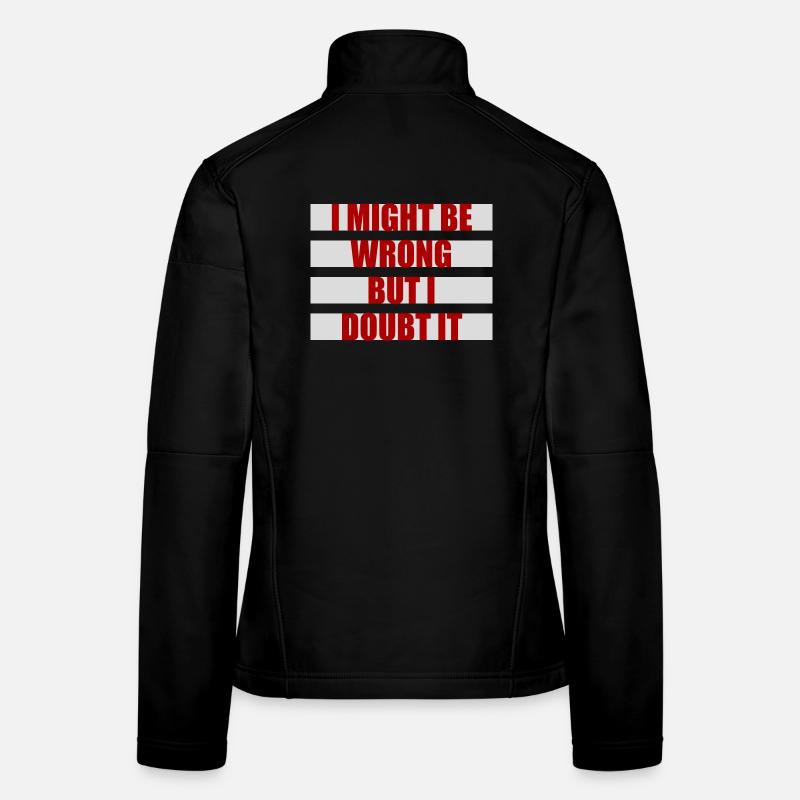 I Might Be Wrong But I Doubt It Funny Sarcastic Women's Softshell Jacket