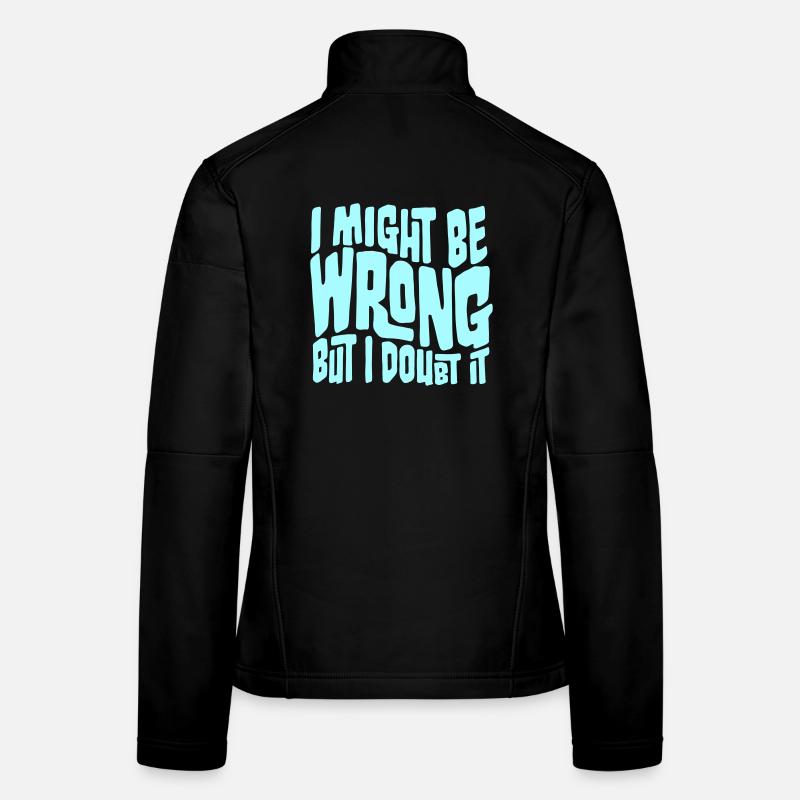 I Might Be Wrong But I Doubt It Lustig Sarkastisch Frauen Softshelljacke