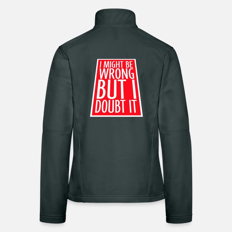 I Might Be Wrong But I Doubt It Funny Sarcastic Women's Softshell Jacket