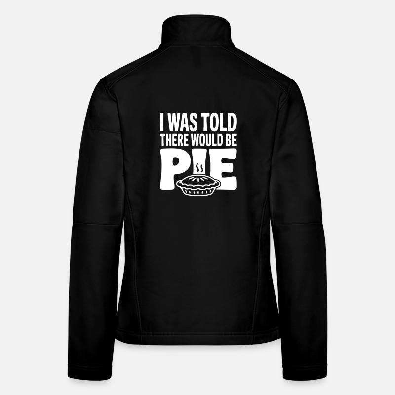 I Was Told There Would Be Pie Women's Softshell Jacket