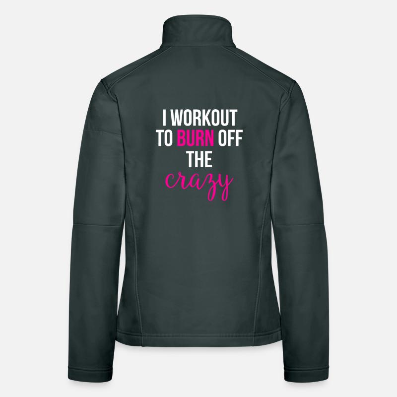 I Workout to Burn Off the Crazy Women's Softshell Jacket