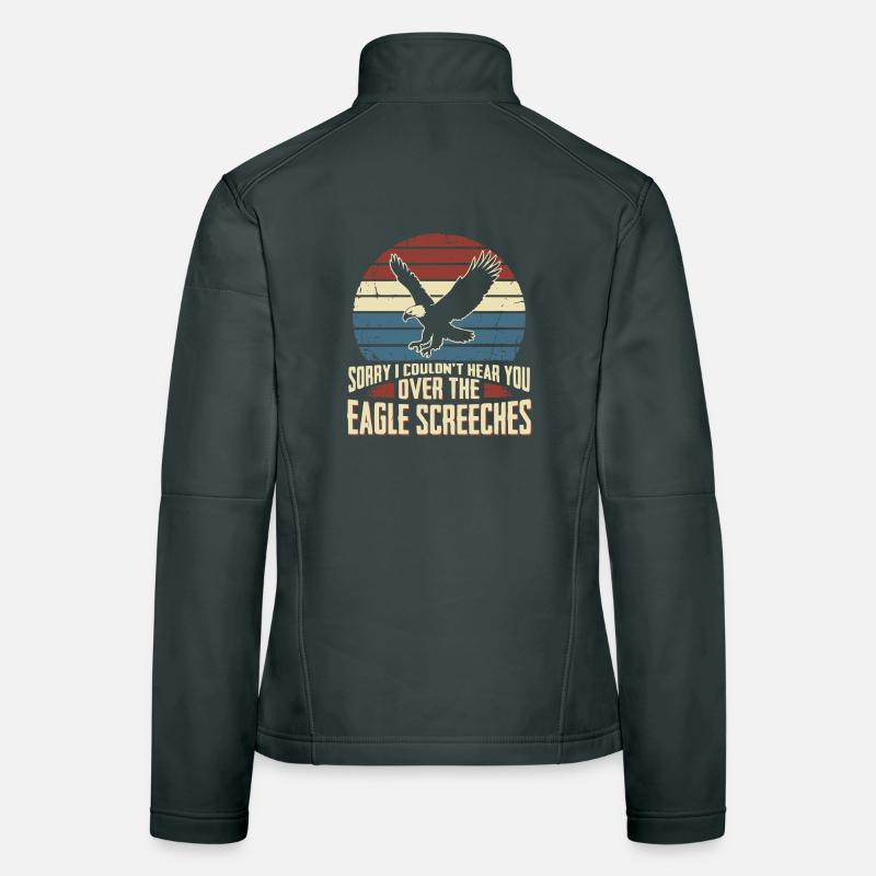 Sorry I Couldn't Hear You Over The Eagle Screeches Frauen Softshelljacke