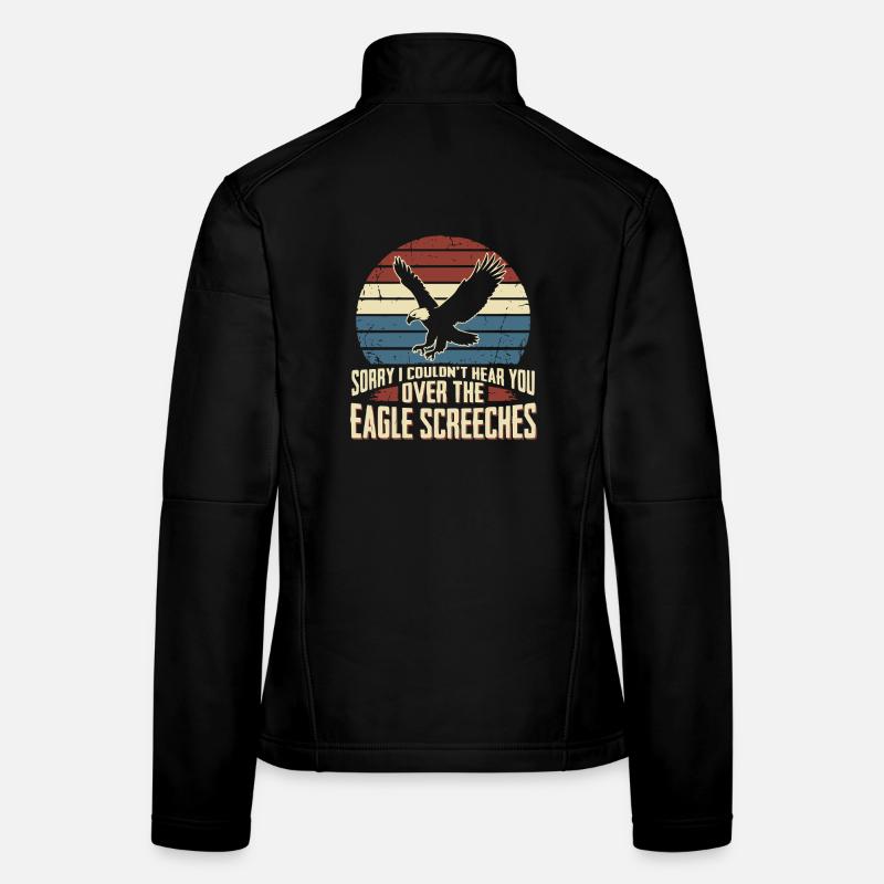 Sorry I Couldn't Hear You Over The Eagle Screeches Frauen Softshelljacke