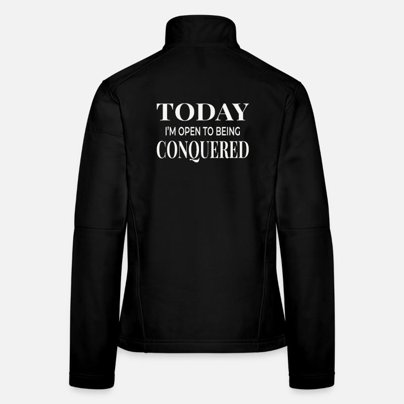 Today I’m Open to Being Conquered Women's Softshell Jacket