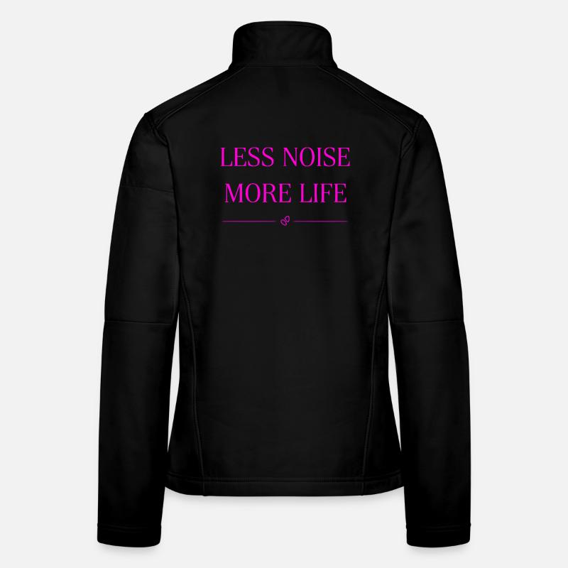 Less Noise More Life Saying Statement Shirt Decal Women's Softshell Jacket