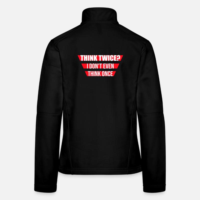 Think Twice? I Don't Even Think Once Lustig Spruch Women's Softshell Jacket