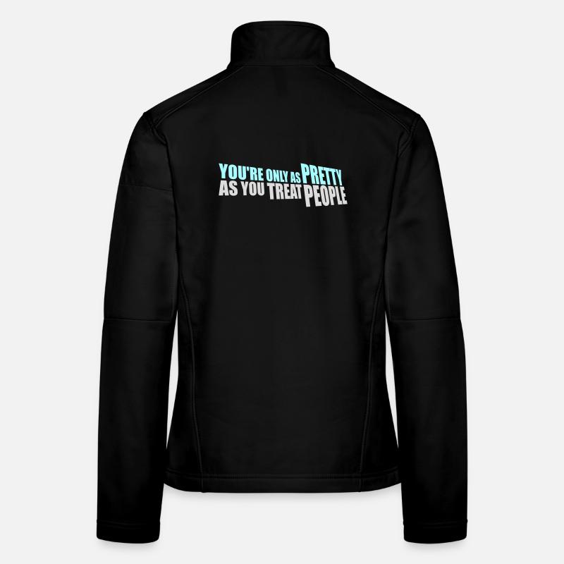 You're Only As Pretty As You Treat People Ehrlich Frauen Softshelljacke
