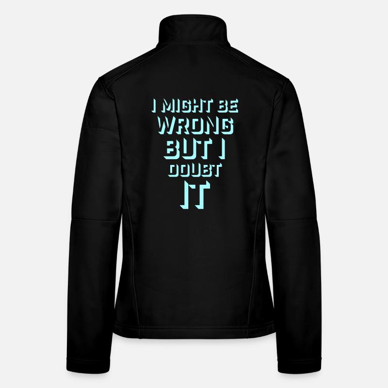 I Might Be Wrong But I Doubt It Lustig Sarkastisch Frauen Softshelljacke