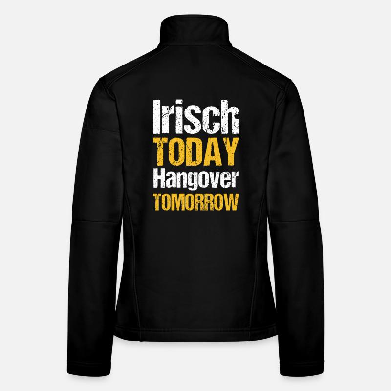 Irish today hangover tomorrow Women's Softshell Jacket