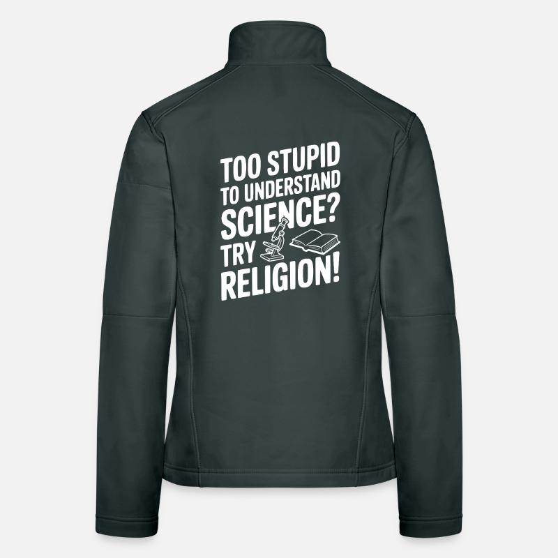 Too Stupid to Understand Science? Try Religion! Women's Softshell Jacket