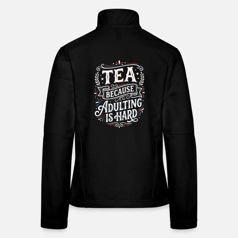 Tea Because Adulting Is Hard Humor Saying Women's Softshell Jacket