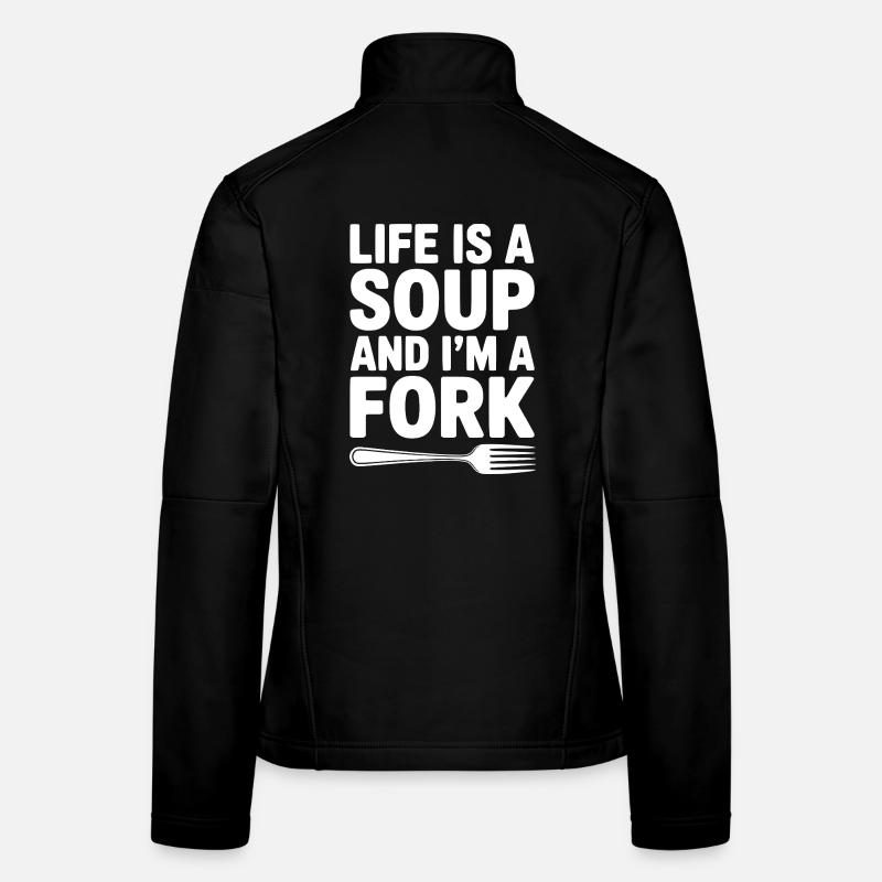 Life is a Soup and I'm a Fork Women's Softshell Jacket