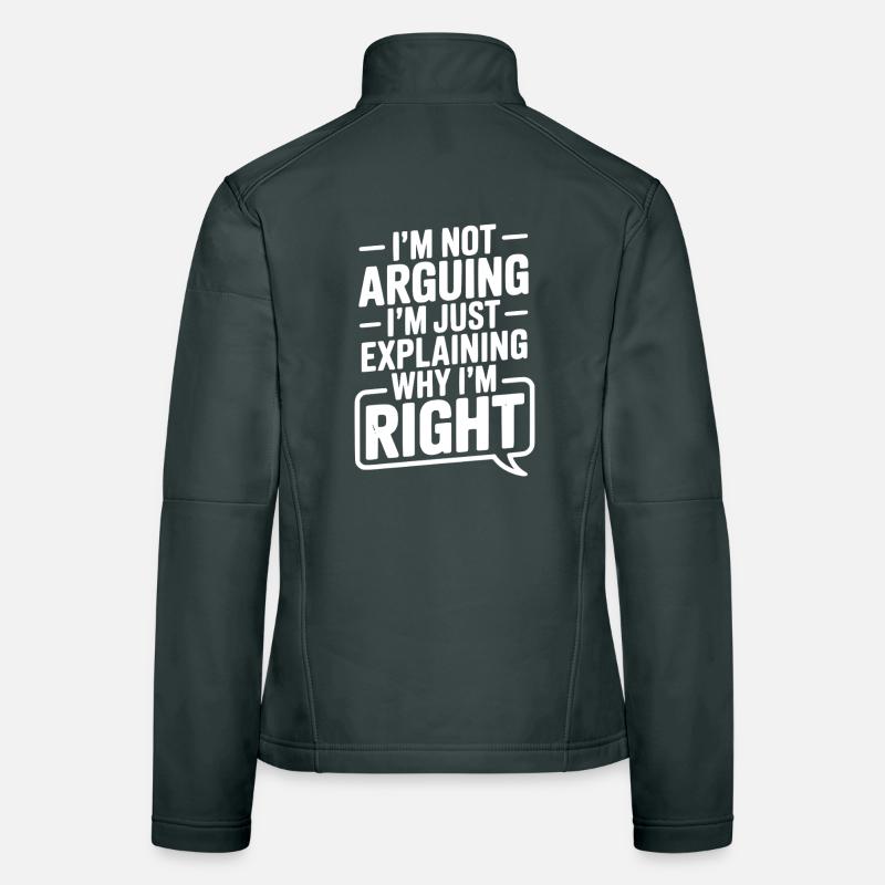 I’m Not Arguing I’m Just Explaining Why I’m Right Women's Softshell Jacket