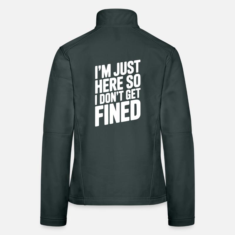 I'm Just Here So I Don't Get Fined Women's Softshell Jacket