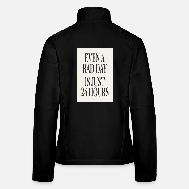 Even a Bad Day Is Just 24 Hours – Minimal Design - Women's Softshell Jacket - black