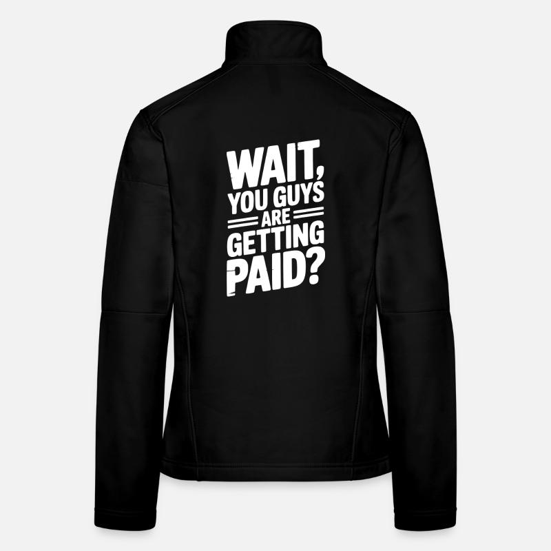 Wait You Guys Are Getting Paid? Women's Softshell Jacket