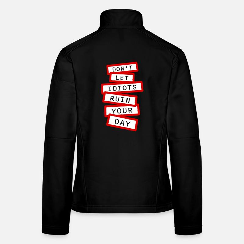 Don't Let Idiots Ruin Your Day Lustig Sarkastisch Frauen Softshelljacke