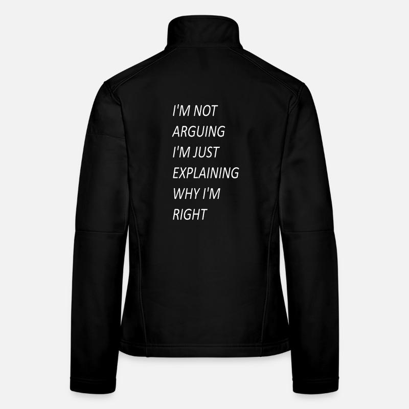 Im Not Arguing Just Explaining Why I'm Right Women's Softshell Jacket