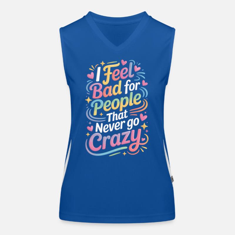 I Feel Bad For People That Never Go Crazy Verrückt Women's Functional Contrast Tank Top