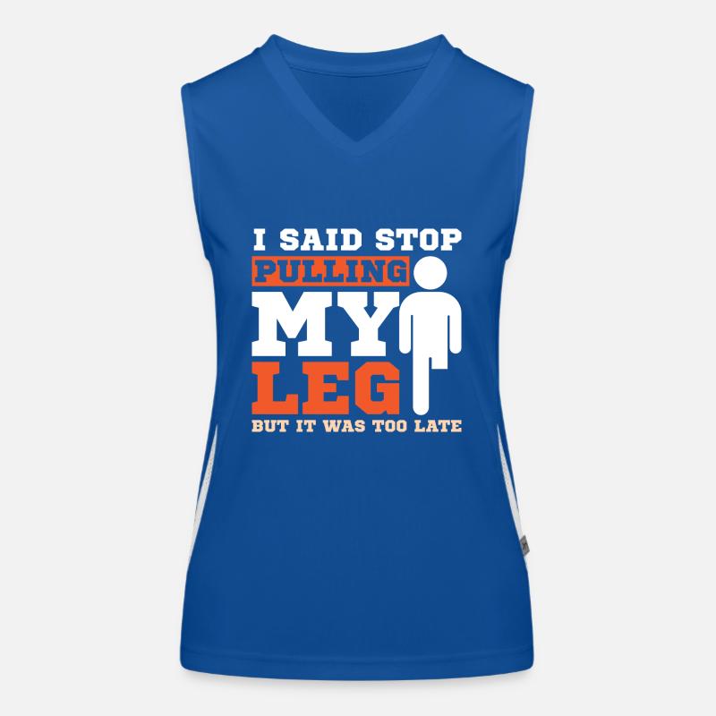 I said stop pulling my leg but it was too late Funktionelles Kontrast-Tank Top für Frauen