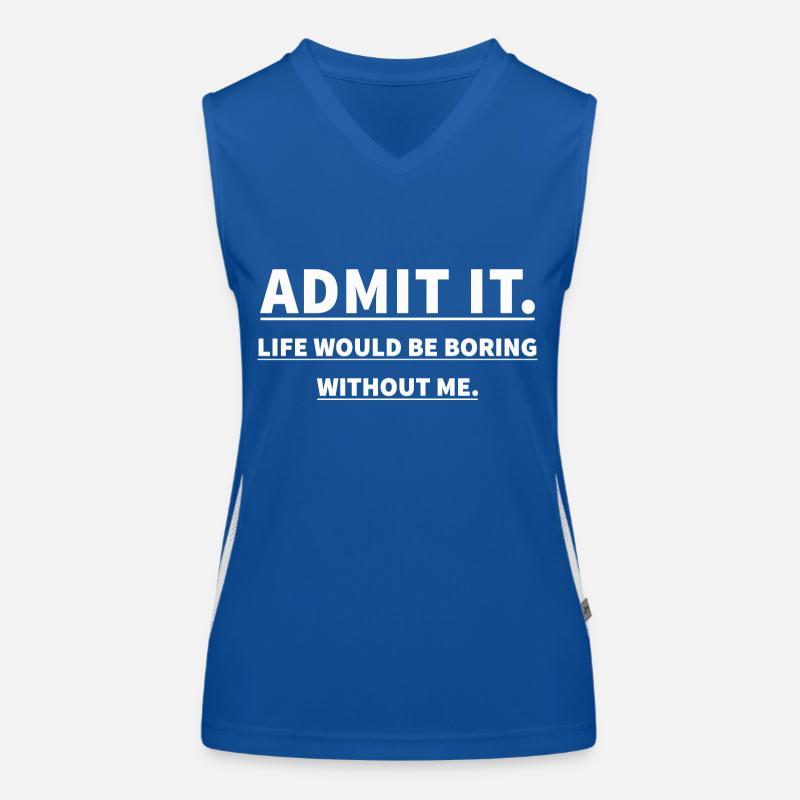 ADMIT IT LIFE WOULD BE BORING WITHOUT ME Women's Functional Contrast Tank Top