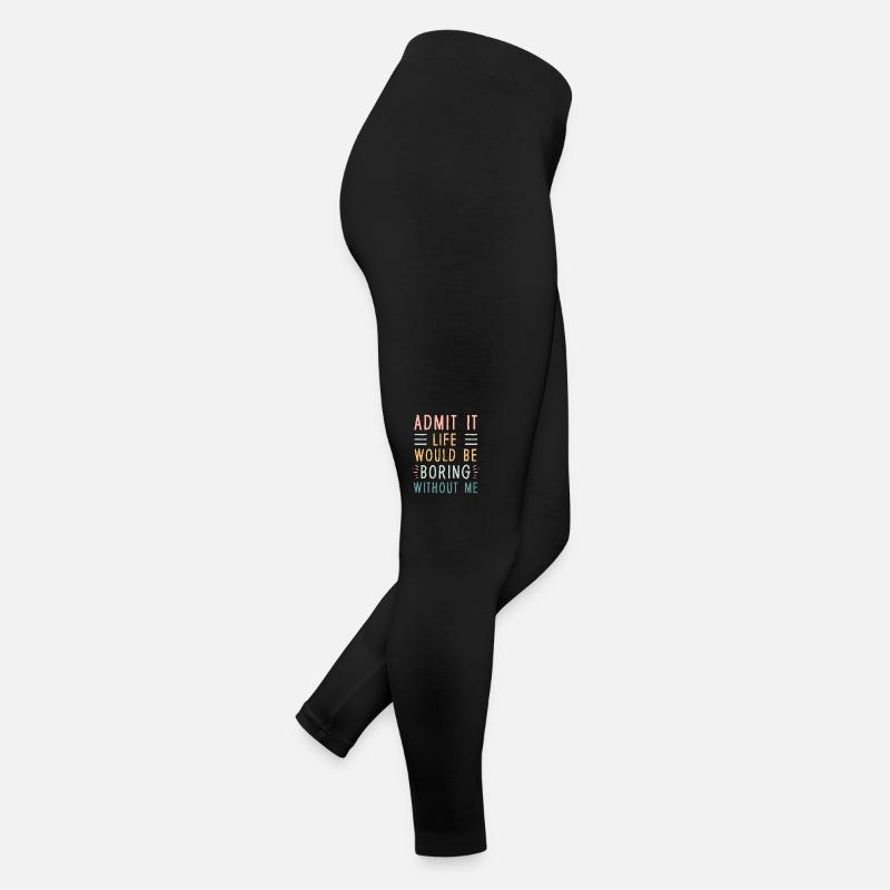 Avouez-le, la vie serait ennuyeuse sans moi Legging en jersey Femme