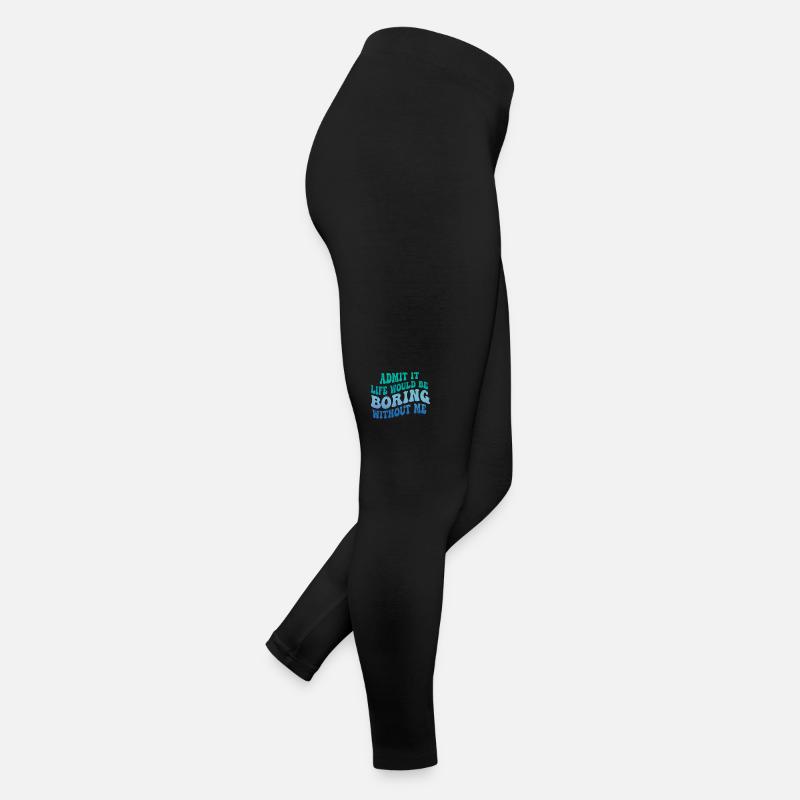 Avouez-le, la vie serait ennuyeuse sans moi Legging en jersey Femme