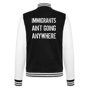 IMMIGRANTS AIN'T GOING ANYWHERE Immigrant Rights - College Sweat Jacket - black/white - Back - Marisol (170cm)
