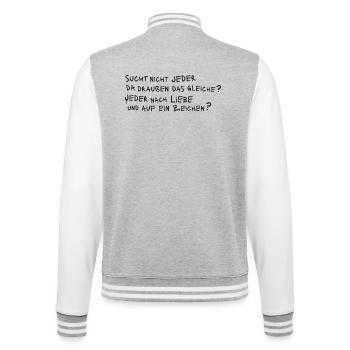 SUCHT NICHT JEDER DAS GLEICHE? JEDER NACH LIEBE ? - College-Sweatjacke - Grau meliert/Weiß - Hinten - Marisol (170cm)