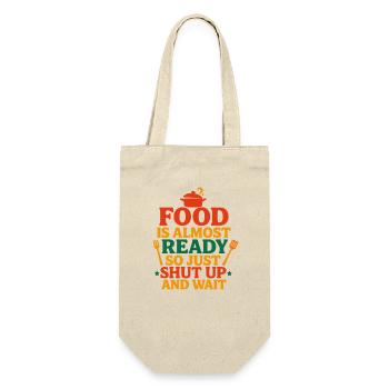 Food Is Almost Ready Shut Up And Wait, Foodie  - Gift Bag for Bottles - nature - Front