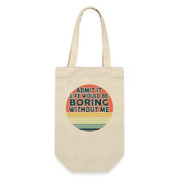 Avouez-le, la vie serait ennuyeuse sans moi - Sac à bouteille - nature - Devant