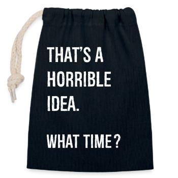That's A Horrible Idea What Time funny shirt - Closable cotton gift bag (14x20cm) - navy - Front