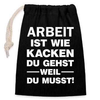 Arbeit ist wie Kacken Du gehst weil du muss Spruch - Verschließbarer Geschenkbeutel aus Baumwolle (14x20cm) - Schwarz - Vorne