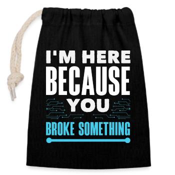 I'm here because you broke something - Closable cotton gift bag (14x20cm) - black - Front