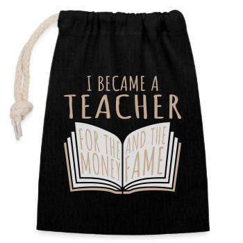 I Became Teacher for the Money and Fame Joke Logo - Closable cotton gift bag (14x20cm) - black - Front