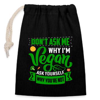 Dont ask me why im vegan ask yourself why you're - Verschließbarer Geschenkbeutel aus Baumwolle (14x20cm) - Schwarz - Vorne