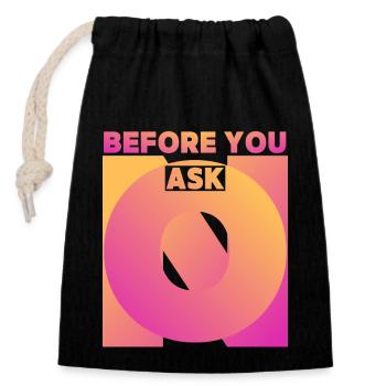 Funny saying, before you ask, before you ask - Closable cotton gift bag (14x20cm) - black - Front