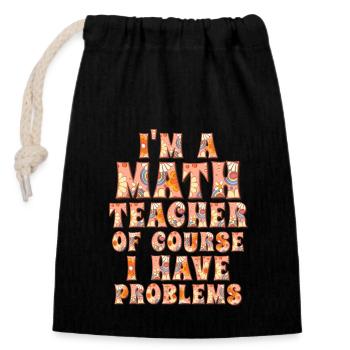 I'm A Math Teacher Of Course I Have - Closable cotton gift bag (14x20cm) - black - Front