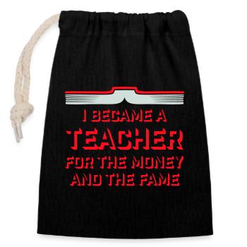 I Became Teacher for the Money and Fame Joke Logo - Closable cotton gift bag (14x20cm) - black - Front