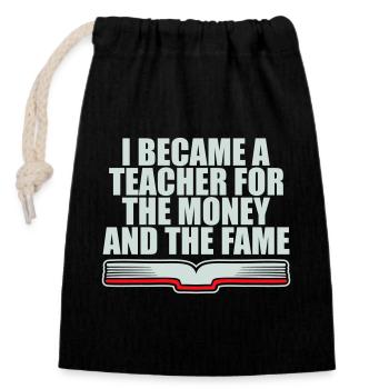 I Became Teacher for the Money and Fame Joke Logo - Closable cotton gift bag (14x20cm) - black - Front