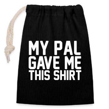 My Pal Gave Me This Shirt Bold Typography Art - Closable cotton gift bag (14x20cm) - black - Front