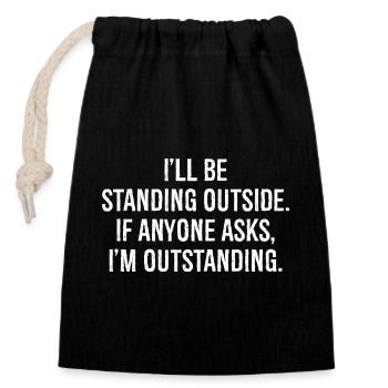 I'll be standing outside if anyone asks I'm out - Verschließbarer Geschenkbeutel aus Baumwolle (14x20cm) - Schwarz - Vorne