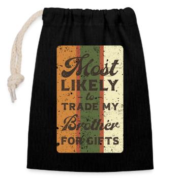 Most likely to trade my brother for gifts. - Closable cotton gift bag (14x20cm) - black - Front