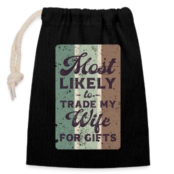 Most likely to trade my wife for gifts. - Closable cotton gift bag (14x20cm) - black - Front