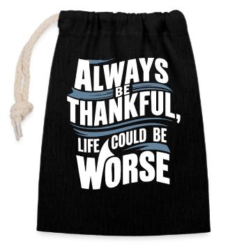 Always be thankful life could be worse - Verschließbarer Geschenkbeutel aus Baumwolle (14x20cm) - Schwarz - Vorne