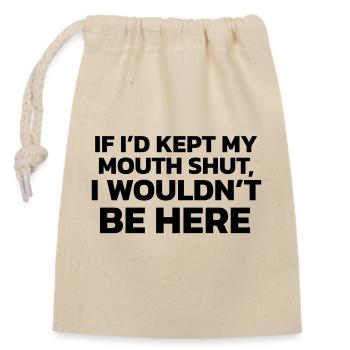 If I had kept my mouth shut, I wouldn't be here! - Closable cotton gift bag (14x20cm) - nature - Front