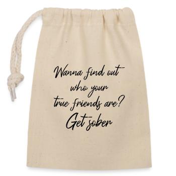 Wanna Find Out Your True Friends? Get Sober III - Closable cotton gift bag (14x20cm) - nature - Front